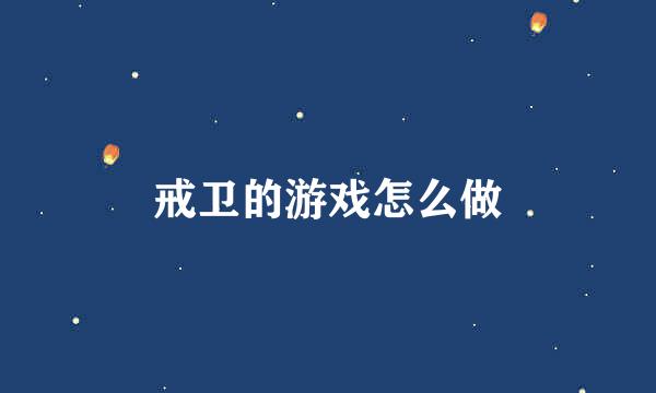 戒卫的游戏怎么做