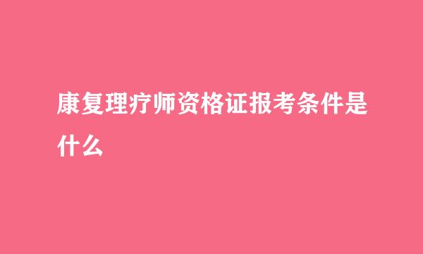 康复理疗师资格证报考条件是什么