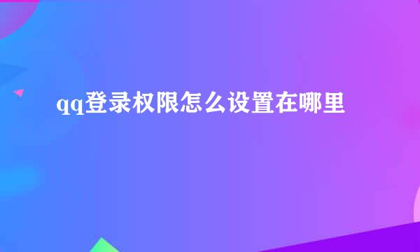 qq登录权限怎么设置在哪里