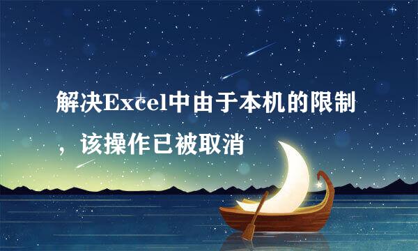 解决Excel中由于本机的限制，该操作已被取消