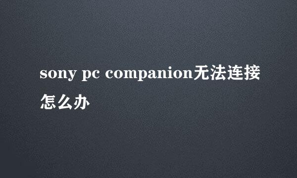 sony pc companion无法连接怎么办