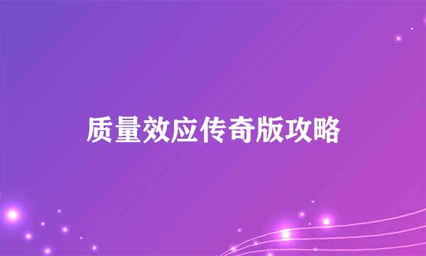 质量效应传奇版攻略