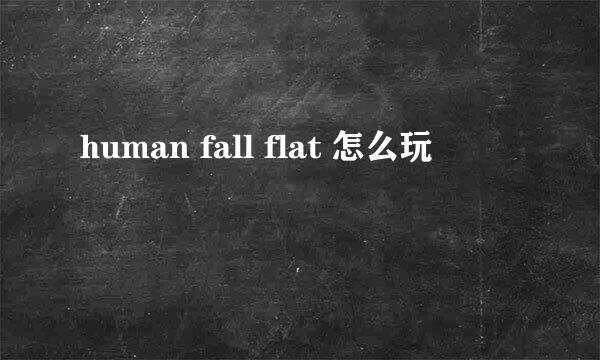 human fall flat 怎么玩