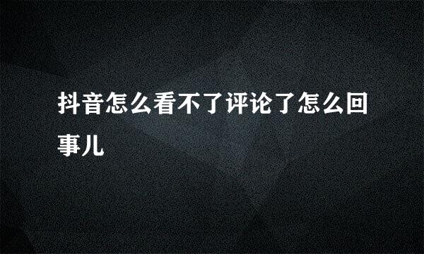 抖音怎么看不了评论了怎么回事儿