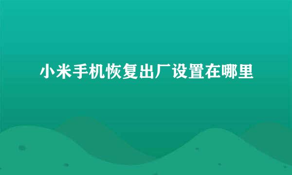 小米手机恢复出厂设置在哪里