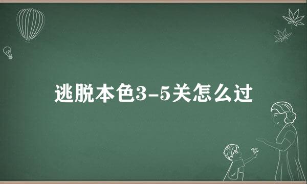 逃脱本色3-5关怎么过