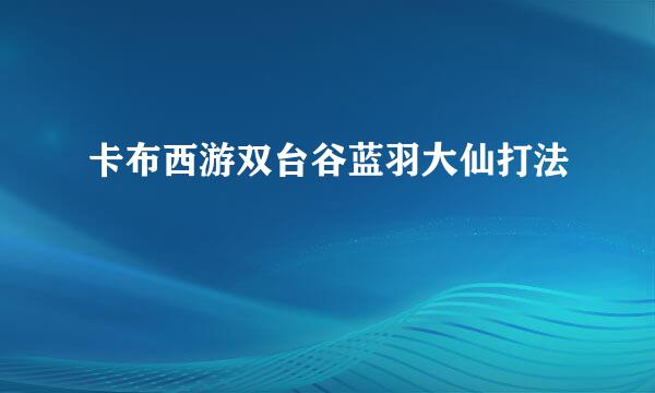 卡布西游双台谷蓝羽大仙打法