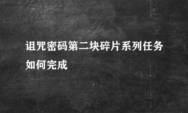 诅咒密码第二块碎片系列任务如何完成