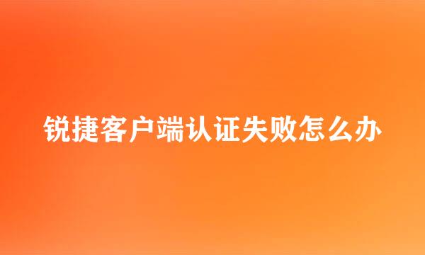 锐捷客户端认证失败怎么办