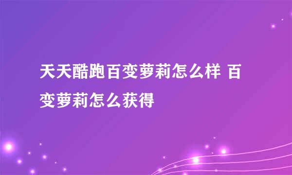 天天酷跑百变萝莉怎么样 百变萝莉怎么获得