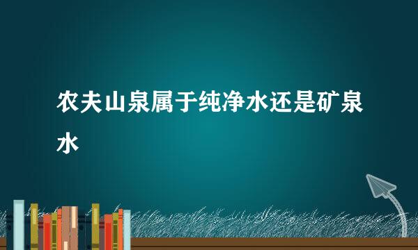 农夫山泉属于纯净水还是矿泉水