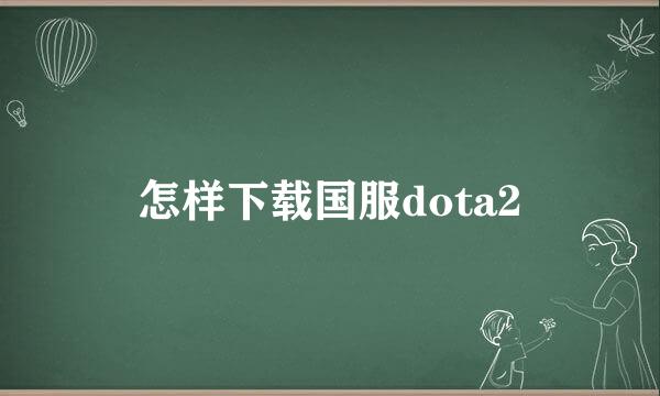 怎样下载国服dota2