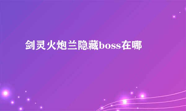 剑灵火炮兰隐藏boss在哪