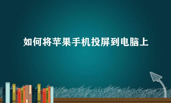 如何将苹果手机投屏到电脑上