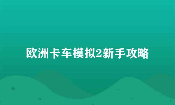 欧洲卡车模拟2新手攻略