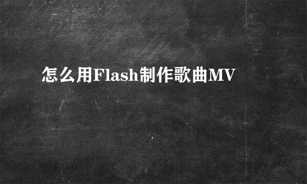 怎么用Flash制作歌曲MV