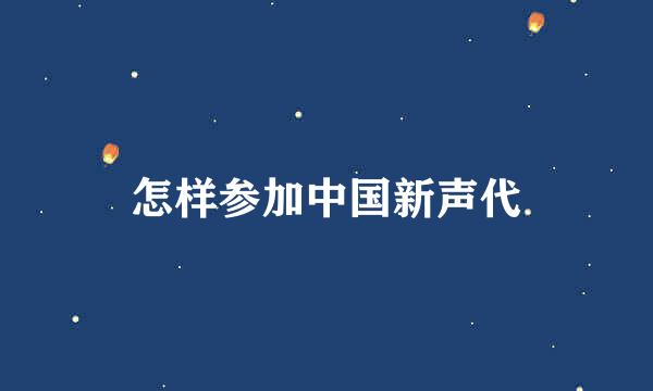 怎样参加中国新声代