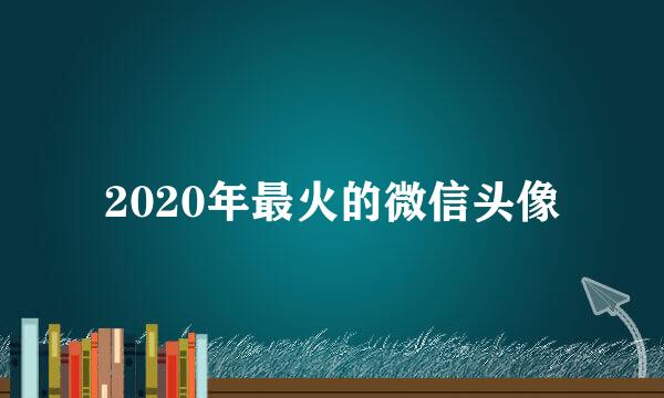 2020年最火的微信头像