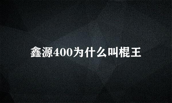 鑫源400为什么叫棍王