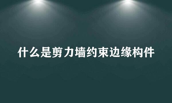 什么是剪力墙约束边缘构件