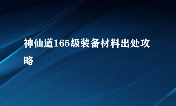 神仙道165级装备材料出处攻略