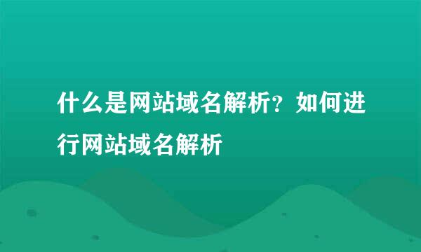 什么是网站域名解析？如何进行网站域名解析