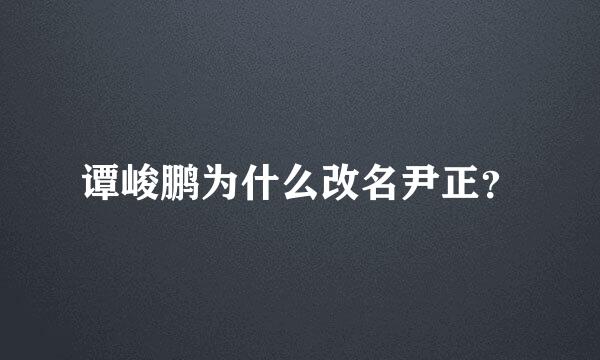 谭峻鹏为什么改名尹正？