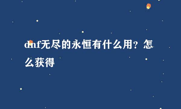 dnf无尽的永恒有什么用？怎么获得