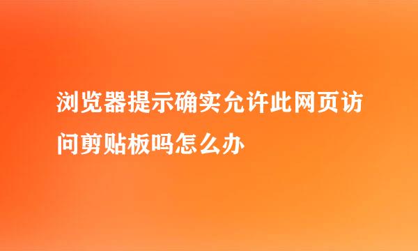 浏览器提示确实允许此网页访问剪贴板吗怎么办