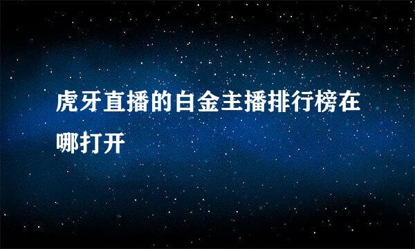 虎牙直播的白金主播排行榜在哪打开