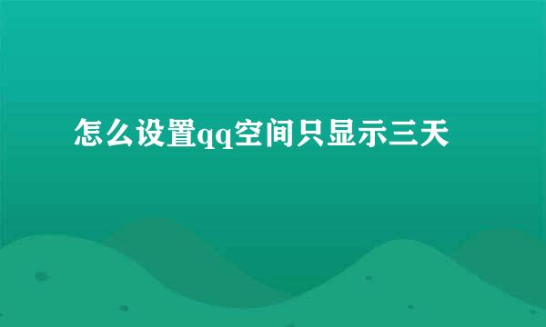 怎么设置qq空间只显示三天