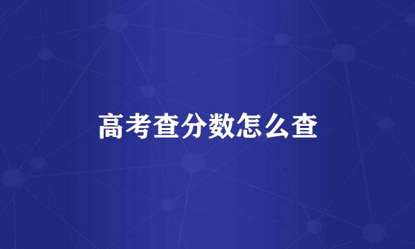 高考查分数怎么查