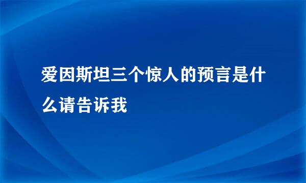 爱因斯坦三个惊人的预言是什么请告诉我