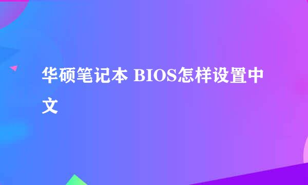 华硕笔记本 BIOS怎样设置中文