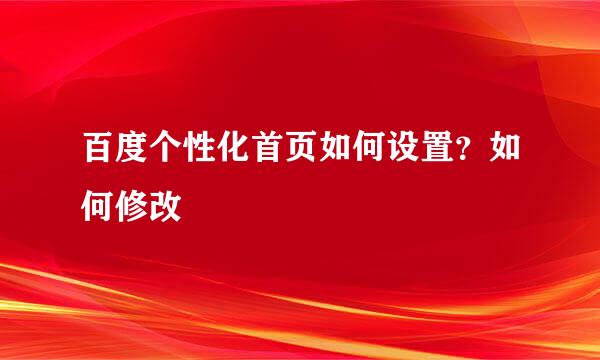 百度个性化首页如何设置？如何修改