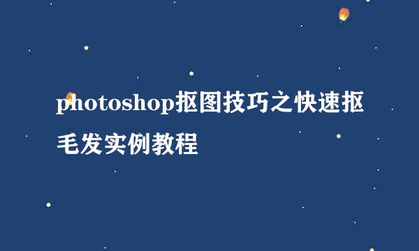 photoshop抠图技巧之快速抠毛发实例教程