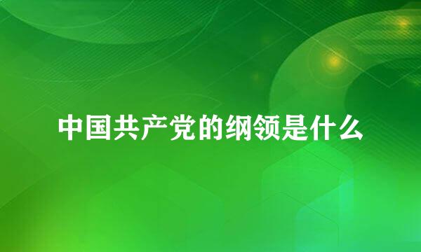 中国共产党的纲领是什么