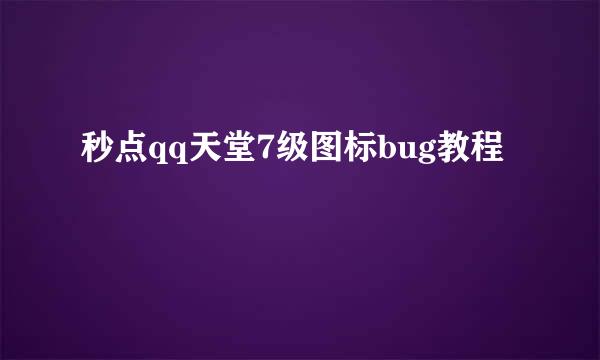 秒点qq天堂7级图标bug教程