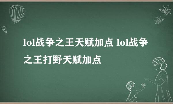 lol战争之王天赋加点 lol战争之王打野天赋加点