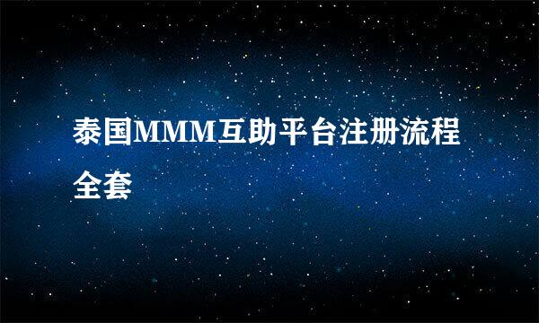 泰国MMM互助平台注册流程全套