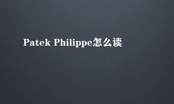 Patek Philippe怎么读