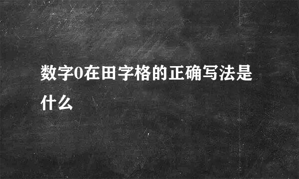 数字0在田字格的正确写法是什么