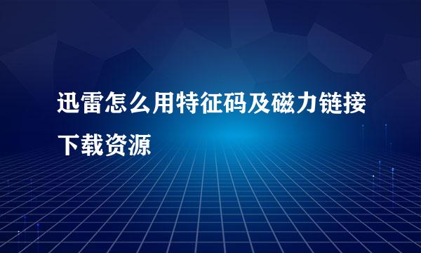 迅雷怎么用特征码及磁力链接下载资源