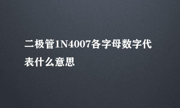 二极管1N4007各字母数字代表什么意思