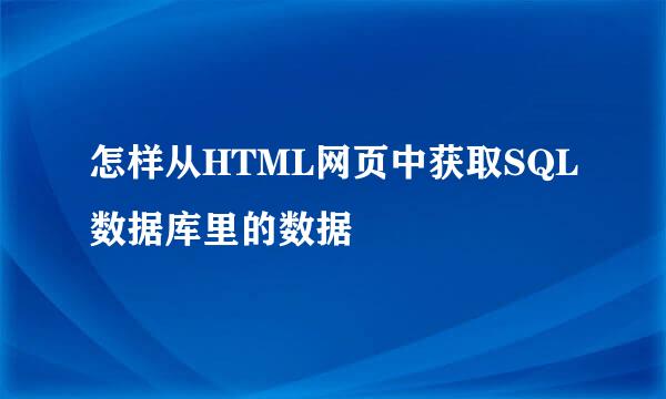 怎样从HTML网页中获取SQL数据库里的数据