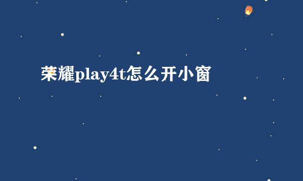 荣耀play4t怎么开小窗