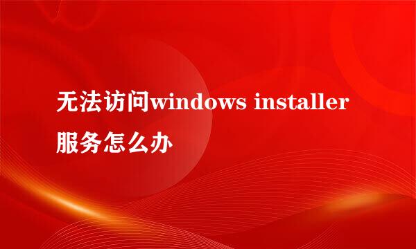 无法访问windows installer服务怎么办