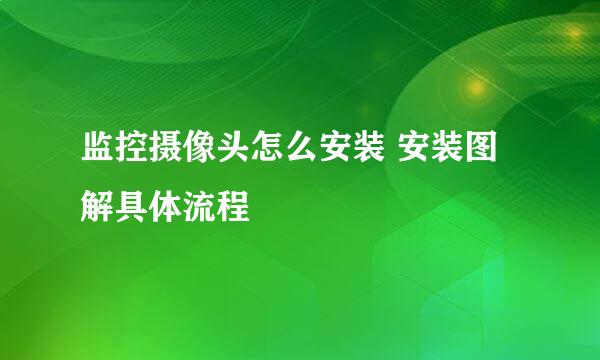 监控摄像头怎么安装 安装图解具体流程