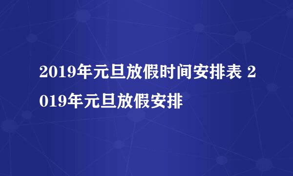 2019年元旦放假时间安排表 2019年元旦放假安排