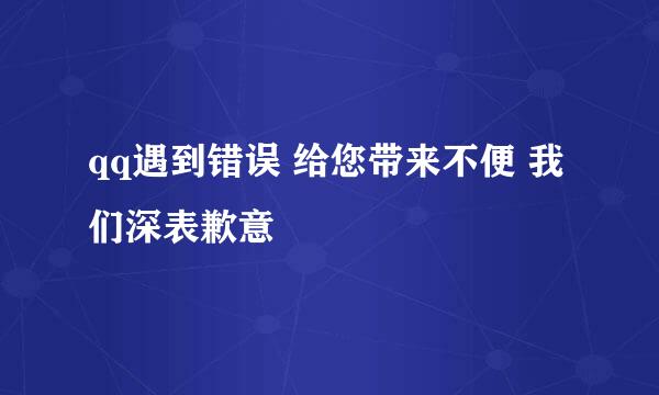 qq遇到错误 给您带来不便 我们深表歉意